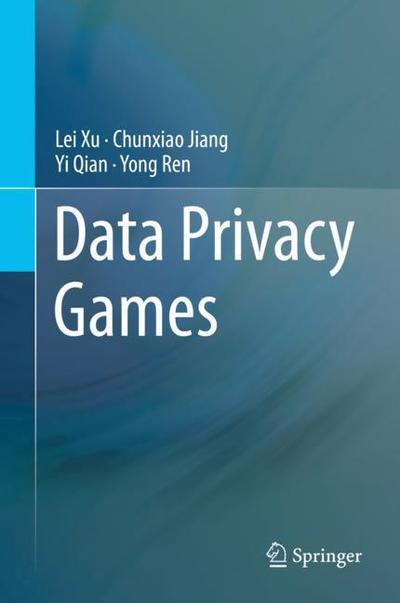Data Privacy Games - Xu - Books - Springer International Publishing AG - 9783319779645 - May 7, 2018