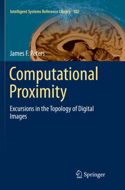 Cover for James F. Peters · Computational Proximity: Excursions in the Topology of Digital Images - Intelligent Systems Reference Library (Paperback Book) [Softcover reprint of the original 1st ed. 2016 edition] (2018)