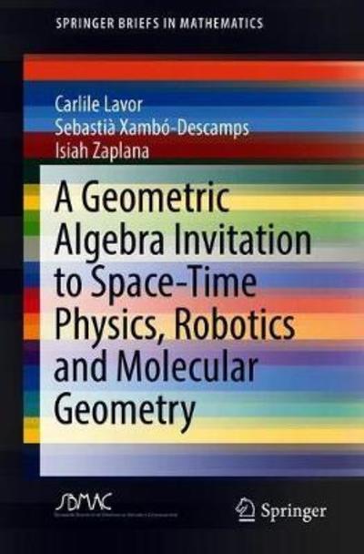 Cover for Carlile Lavor · A Geometric Algebra Invitation to Space-Time Physics, Robotics and Molecular Geometry - SpringerBriefs in Mathematics (Paperback Book) [1st ed. 2018 edition] (2018)