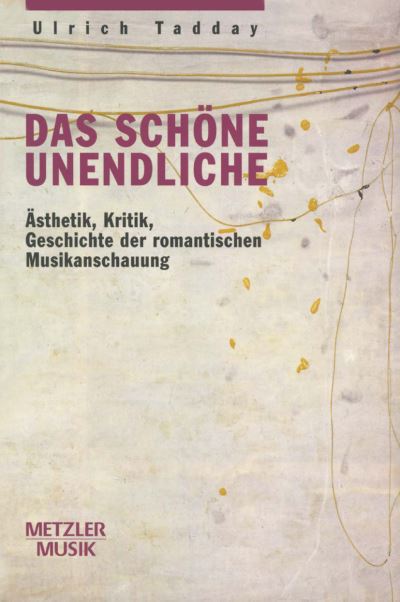 Cover for Ulrich Tadday · Das schone Unendliche: Asthetik, Kritik, Geschichte der romantischen Musikanschauung (Hardcover Book) (1999)