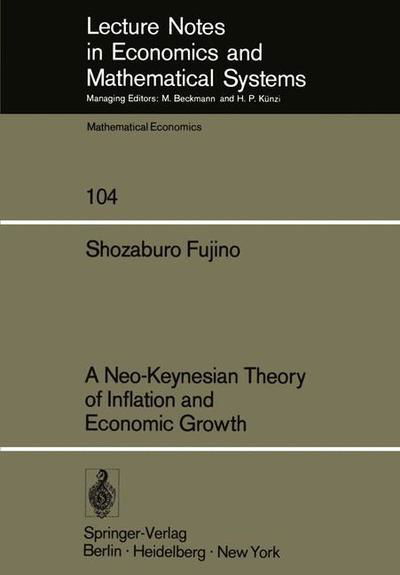 A Neo-Keynesian Theory of Inflation and Economic Growth - Lecture Notes in Economics and Mathematical Systems - Shozaburo Fujino - Bücher - Springer-Verlag Berlin and Heidelberg Gm - 9783540069645 - 23. Oktober 1974