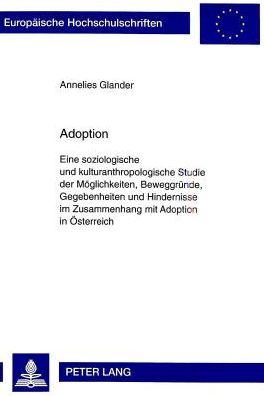 Cover for Annelies Glander · Adoption: Eine Soziologische Und Kulturanthropologische Studie Der Moeglichkeiten, Beweggruende, Gegebenheiten Und Hindernisse Im Zusammenhang Mit Adoption in Oesterreich - Europaeische Hochschulschriften / European University Studie (Paperback Book) (1998)