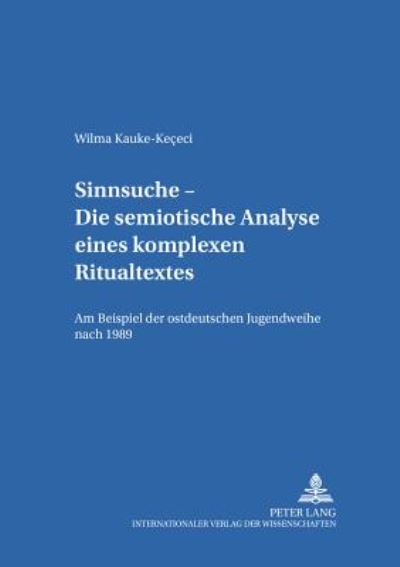 Cover for Wilma Kauke-Kececi · Sinnsuche - Die Semiotische Analyse Eines Komplexen Ritualtextes: Am Beispiel Der Ostdeutschen Jugendweihe Nach 1989 - Leipziger Arbeiten Zur Sprach- Und Kommunikationsgeschichte (Paperback Book) (2002)