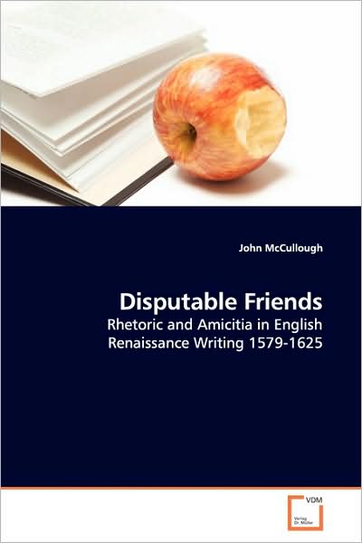 Cover for John Mccullough · Disputable Friends: Rhetoric and Amicitia in English Renaissance Writing 1579-1625 (Paperback Book) (2009)