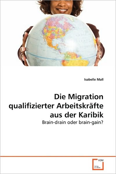 Cover for Isabelle Mall · Die Migration Qualifizierter Arbeitskräfte Aus Der Karibik: Brain-drain Oder Brain-gain? (Paperback Book) [German edition] (2010)