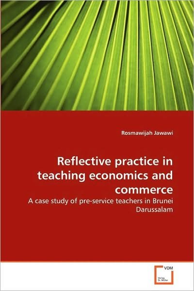 Cover for Rosmawijah Jawawi · Reflective Practice in Teaching Economics and Commerce: a Case Study of Pre-service Teachers in Brunei Darussalam (Paperback Book) (2010)