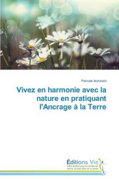 Cover for Pascale Aranzasti · Vivez en Harmonie Avec La Nature en Pratiquant L'ancrage À La Terre (Paperback Book) [French edition] (2018)