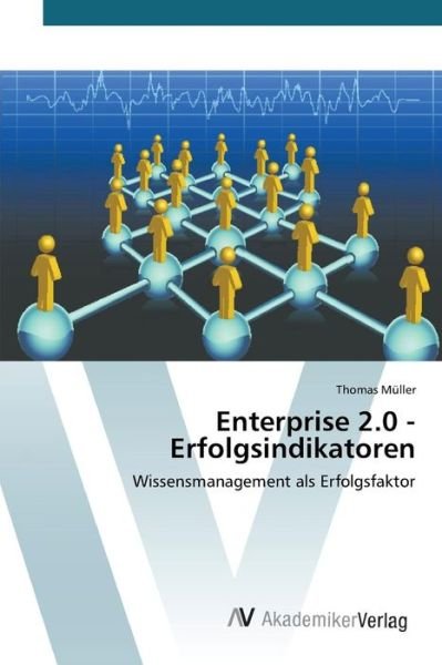 Enterprise 2.0 - Erfolgsindikatoren - Muller Thomas - Books - AV Akademikerverlag - 9783639677645 - April 8, 2015