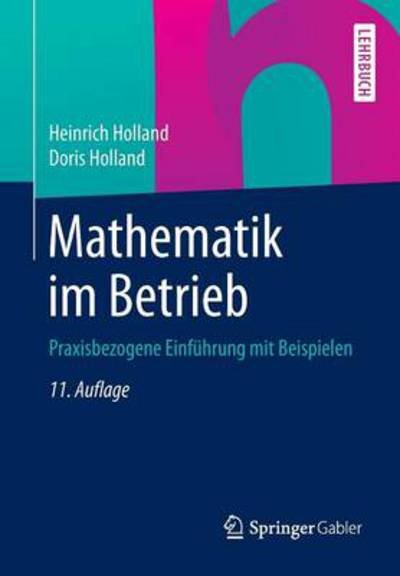 Cover for Heinrich Holland · Mathematik Im Betrieb: Praxisbezogene Einfuhrung Mit Beispielen (Paperback Bog) [11th 11., Durchgesehene Und Korrigierte Aufl. 2014 edition] (2014)