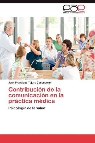 Contribución De La Comunicación en La Práctica Médica: Psicología De La Salud - Juan Francisco Tejera Concepción - Böcker - Editorial Académica Española - 9783659013645 - 19 juni 2012