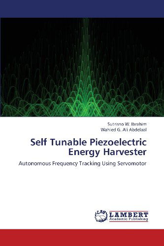 Cover for Wahied G. Ali Abdelaal · Self Tunable Piezoelectric Energy Harvester: Autonomous Frequency Tracking Using Servomotor (Paperback Book) (2013)