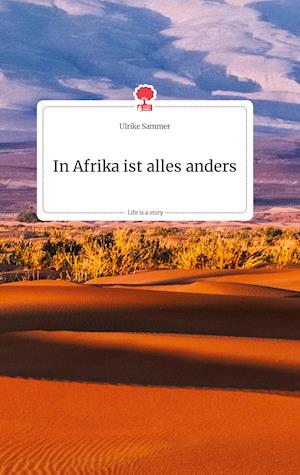 In Afrika ist alles anders. Life is a Story - story.one - Ulrike Sammer - Kirjat - Story.One Publishing - 9783710802645 - tiistai 24. elokuuta 2021