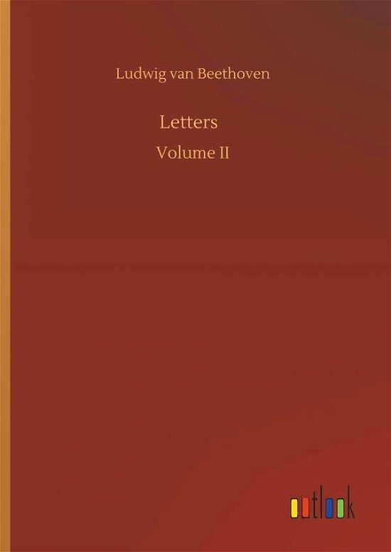 Letters - Ludwig Van Beethoven - Bøker - Outlook Verlag - 9783732640645 - 5. april 2018