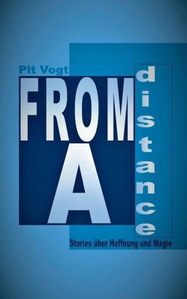 Cover for Pit Vogt · From A Distance: Stories uber Hoffnung und Magie (Paperback Book) (2018)