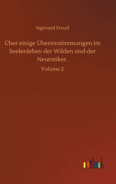 Cover for Sigmund Freud · UEber einige UEbereinstimmungen im Seelenleben der Wilden und der Neurotiker.: Volume 2 (Hardcover Book) (2020)