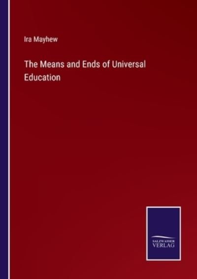 The Means and Ends of Universal Education - Ira Mayhew - Livros - Bod Third Party Titles - 9783752565645 - 12 de fevereiro de 2022