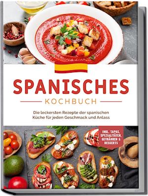 Cover for Isabelle Perez · Spanisches Kochbuch: Die leckersten Rezepte der spanischen Küche für jeden Geschmack und Anlass | inkl. Tapas, Spezialitäten, Getränken &amp; Desserts (Buch) (2023)