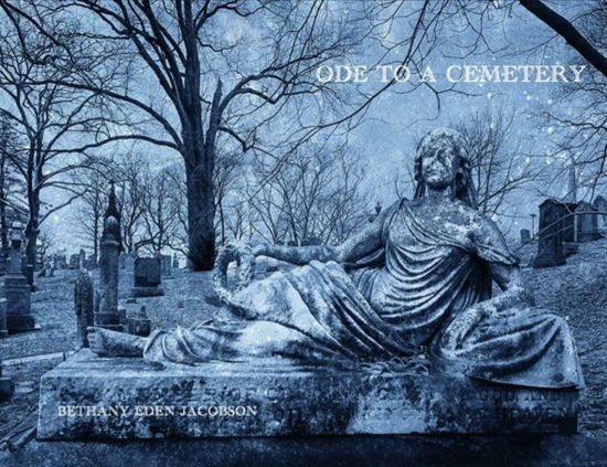 Cover for Cole Swensen · Bethany Eden Jacobson: Ode to a Cemetery (Hardcover Book) (2024)