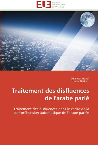 Cover for Lamia Hadrich · Traitement Des Disfluences De L'arabe Parlé: Traitement Des Disfluences Dans Le Cadre De La Compréhension Automatique De L'arabe Parlée (Paperback Book) [French edition] (2018)