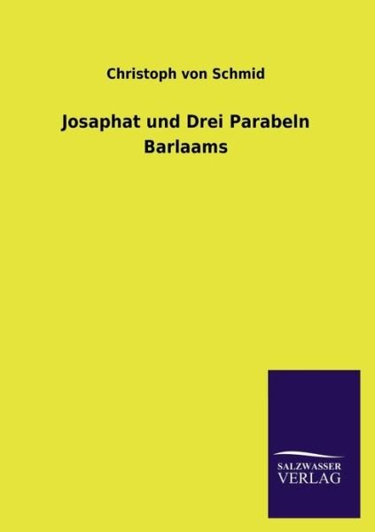 Josaphat Und Drei Parabeln Barlaams - Christoph Von Schmid - Bøger - Salzwasser-Verlag GmbH - 9783846024645 - 4. marts 2013