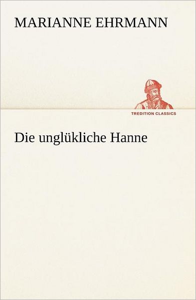 Cover for Marianne Ehrmann · Die Unglükliche Hanne (Tredition Classics) (German Edition) (Paperback Book) [German edition] (2012)