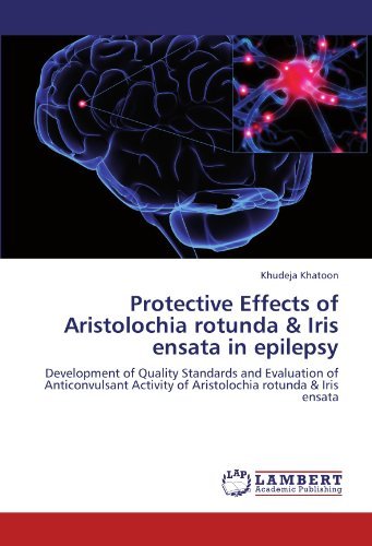 Cover for Khudeja Khatoon · Protective Effects of Aristolochia Rotunda &amp; Iris Ensata in Epilepsy: Development of Quality Standards and Evaluation of Anticonvulsant Activity of Aristolochia Rotunda &amp; Iris Ensata (Pocketbok) (2012)
