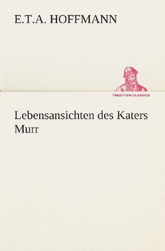 Cover for E.t.a. Hoffmann · Lebensansichten Des Katers Murr (Tredition Classics) (German Edition) (Paperback Bog) [German edition] (2013)