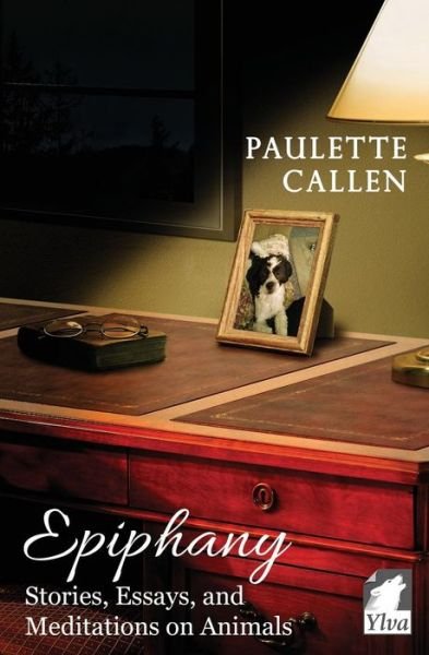 Cover for Paulette Callen · Epiphany - Stories, Essays, and Meditations on Animals (Paperback Book) (2015)
