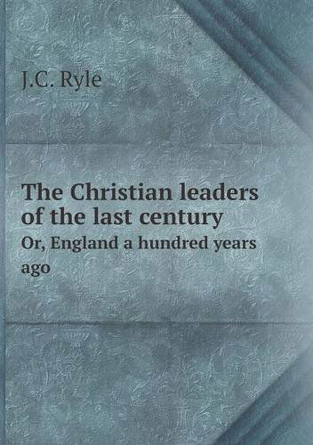 The Christian Leaders of the Last Century Or, England a Hundred Years Ago - J.c. Ryle - Books - Book on Demand Ltd. - 9785518994645 - August 10, 2013