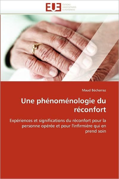 Cover for Maud Bécherraz · Une Phénoménologie Du Réconfort: Expériences et Significations Du Réconfort Pour La Personne Opérée et Pour L'infirmière Qui en Prend Soin (Taschenbuch) [French edition] (2018)