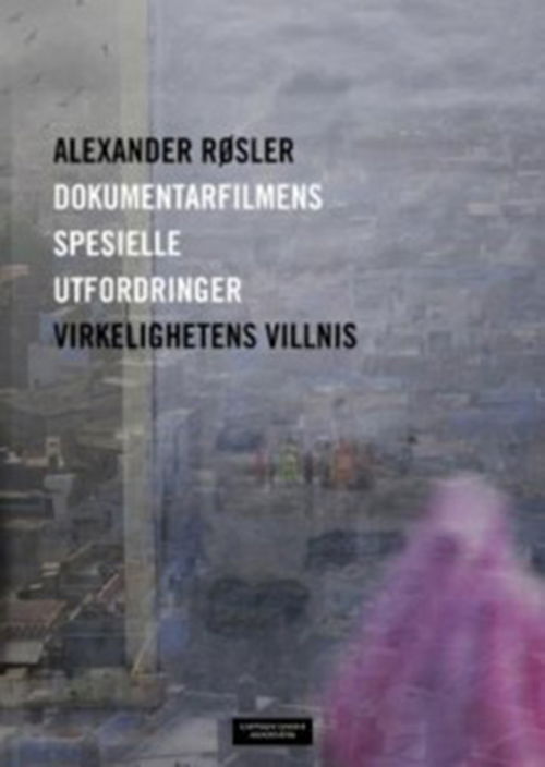 Cover for Alexander Rösler · Dokumentarfilmens spesielle utfordringer : virkelighetens villnis (Paperback Book) (2015)