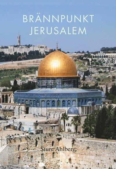 Cover for Ahlberg Sture · Brännpunkt Jerusalem : om judendom, kristendom, islam, fundamentalism, fred och försoning i den heliga staden (Hardcover Book) (2013)