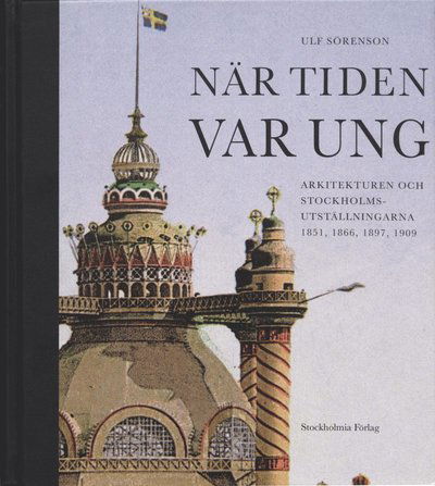 Cover for Ulf Sörenson · Stockholm stads monografiserie: När tiden var ung: Arkitekturen och Stockholmsutställningarna 1851, 1866, (Bound Book) (1999)