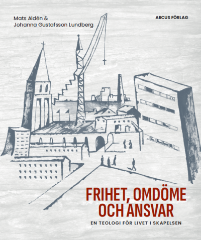 Frihet, omdöme och ansvar : en teologi för livet i skapelsen - Mats Aldén Johanna Gustafsson Lundberg - Books - Arcus Förlag - 9789188553645 - August 25, 2025