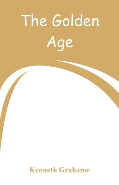 The Golden Age - Kenneth Grahame - Books - Alpha Edition - 9789353292645 - December 27, 2018