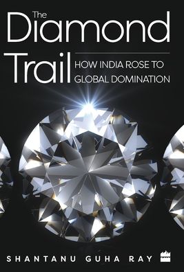 Cover for Shantanu Guha Ray · The Diamond Trail: How India Rose to Global Domination (Hardcover Book) (2019)