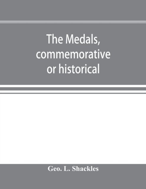 The medals, commemorative or historical, of British Freemasonry - Geo L Shackles - Books - Alpha Edition - 9789353896645 - October 2, 2019