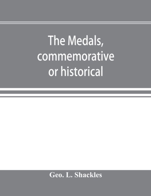 Cover for Geo L Shackles · The medals, commemorative or historical, of British Freemasonry (Paperback Bog) (2019)