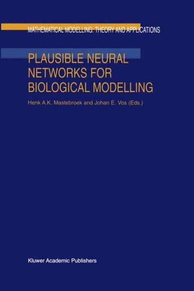 Plausible Neural Networks for Biological Modelling - Mathematical Modelling: Theory and Applications - H a Mastebroek - Livros - Springer - 9789401038645 - 9 de outubro de 2012