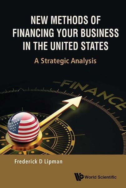 Cover for Lipman, Frederick D (Blank Rome Llp, Usa &amp; China) · New Methods Of Financing Your Business In The United States: A Strategic Analysis (Inbunden Bok) (2016)
