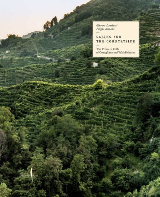 Cover for Ginevra Lamberti / Filippo Romano · Caring for the Countryside: The Prosecco Hills of Conegliano and Valdobbiadene (Gebundenes Buch) (2024)
