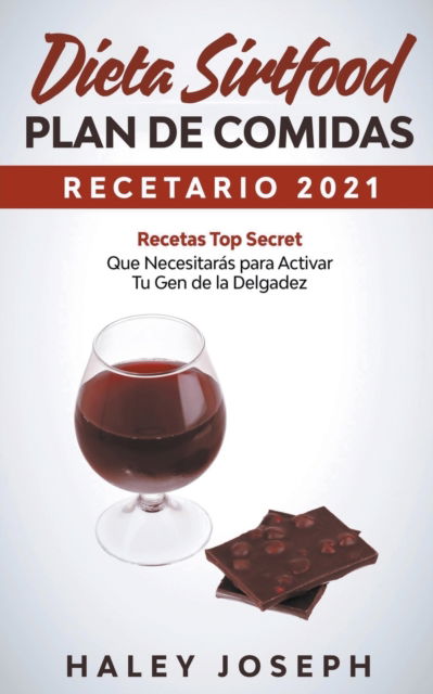 Cover for Haley Joseph · Dieta Sirtfood Plan de comidas Recetario 2021 Recetas Top Secret que necesitaras para activar tu gen de la delgadez (Paperback Book) (2021)