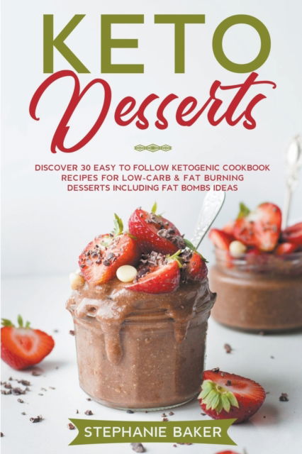 Cover for Stephanie Baker · Keto Desserts: Discover 30 Easy to Follow Ketogenic Cookbook Recipes For Low-Carb &amp; Fat Burning Desserts Including Fat Bombs Ideas (Taschenbuch) (2021)