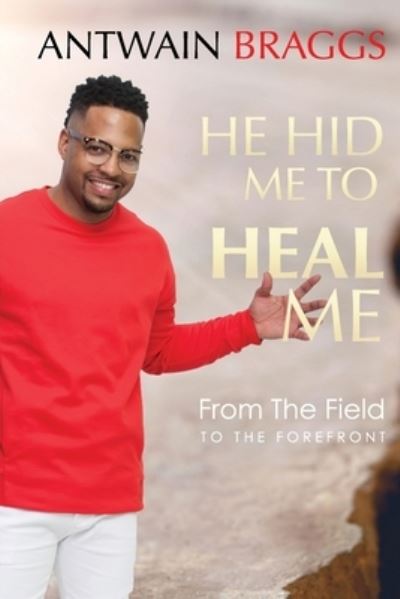 Cover for Antwain Braggs · He Hid Me To Heal Me: From the field to the forefront (Paperback Book) (2021)