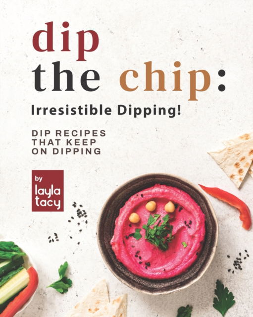 Cover for Layla Tacy · Dip the Chip: Irresistible Dipping!: Dip Recipes that Keep on Dipping (Paperback Book) (2021)