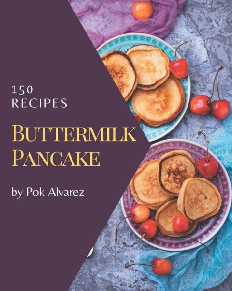 Cover for Pok Alvarez · 150 Buttermilk Pancake Recipes (Paperback Book) (2020)