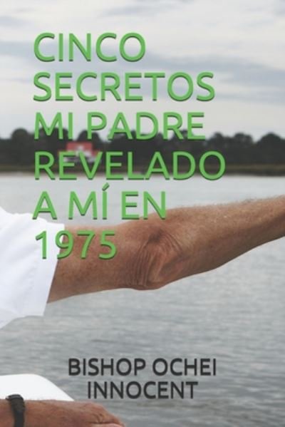 Cover for Bishop Ochei Innocent · Cinco Secretos Mi Padre Revelado a MI En 1975 (Paperback Book) (2020)