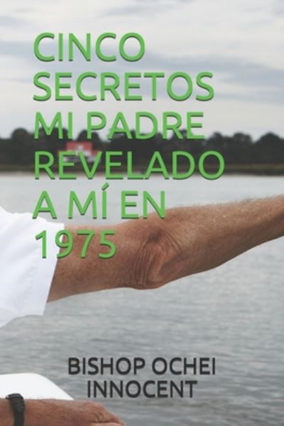 Cover for Bishop Ochei Innocent · Cinco Secretos Mi Padre Revelado a MI En 1975 (Taschenbuch) (2020)