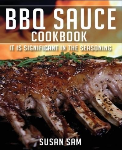 Cover for Sam Susan Sam · Bbq Sauce Cookbook: Book 2, It is Significant in the Seasoning. - Bbq Sauce Cookbook (Paperback Book) (2020)