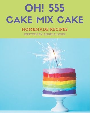 Cover for Angela Lopez · Oh! 555 Homemade Cake Mix Cake Recipes (Paperback Book) (2020)